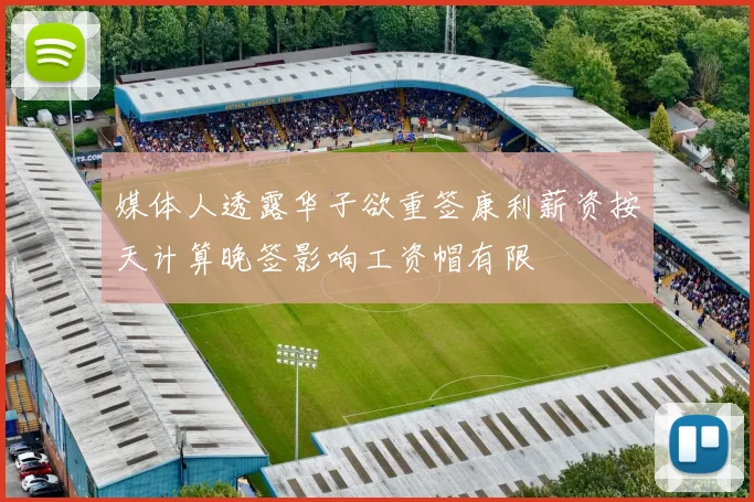 媒体人透露华子欲重签康利薪资按天计算晚签影响工资帽有限