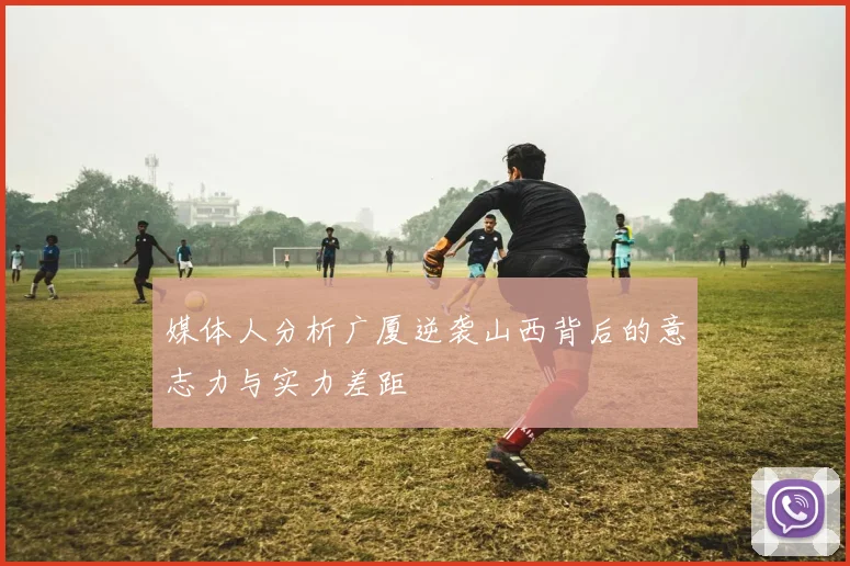 媒体人分析广厦逆袭山西背后的意志力与实力差距